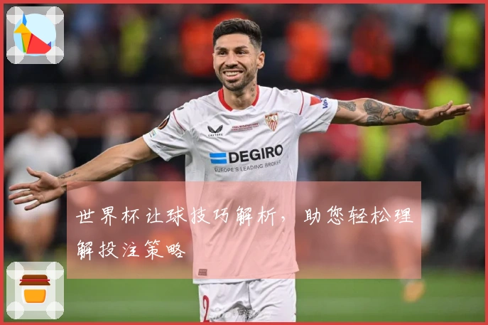 世界杯让球技巧解析，助您轻松理解投注策略