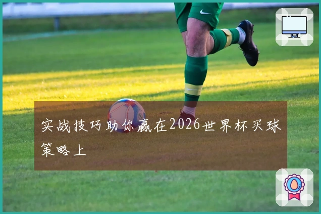 实战技巧助你赢在2026世界杯买球策略上